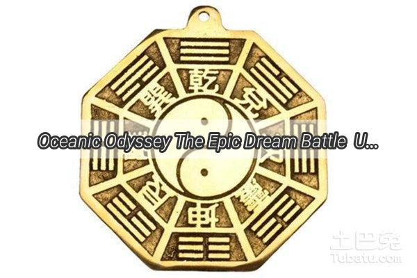 Oceanic Odyssey The Epic Dream Battle  Unveiling the Mysteries of The Dreamers Sea